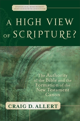 A High View of Scripture?: The Authority of the Bible and the Formation of the New Testament Canon Paperback Baker Academic