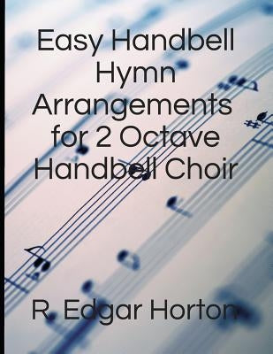 Easy Handbell Hymn Arrangements for 2 Octave Handbell Choir by Horton, R. Edgar