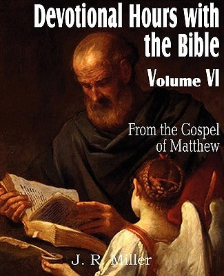 Devotional Hours with the Bible Volume VI, from the Gospel of Matthew by Miller, J. R.