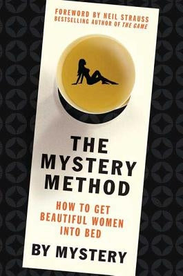 The Mystery Method: How to Get Beautiful Women Into Bed by Mystery