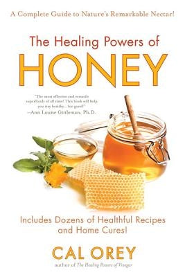 The Healing Powers of Honey: The Healthy & Green Choice to Sweeten Packed with Immune-Boosting Antioxidants by Orey, Cal