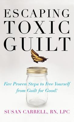 Escaping Toxic Guilt (H/C) by Carrell, Susan