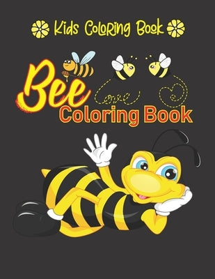 Bee Coloring Book. Kids Coloring Book: Cute Bee, Funny Bee, Honeybee & Angry Bee Illustrations With Flowers, Honey And Beehive For Kids To Color. Birt Paperback Independently Published