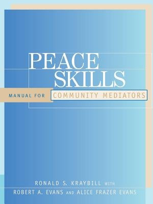 Peace Skills: Manual for Community Mediators by Kraybill, Ronald S.