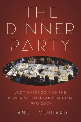 The Dinner Party: Judy Chicago and the Power of Popular Feminism, 1970-2007 Paperback University of Georgia Press