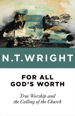 For All God's Worth: True Worship and the Calling of the Church Paperback William B. Eerdmans Publishing Company