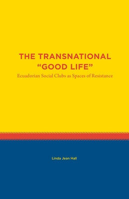 The Transnational Good Life: Ecuadorian Social Clubs as Spaces of Resistance Paperback Unc Institute for the Study of the Americas
