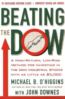 Beating the Dow Revised Edition: A High-Return, Low-Risk Method for Investing in the Dow Jones Industrial Stocks with as Little as $5,000 by O'Higgins, Michael B.