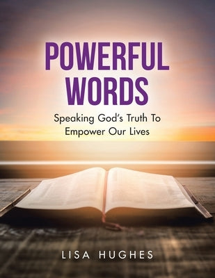 Powerful Words: Speaking God's Truth to Empower Our Lives by Hughes, Lisa