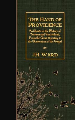The Hand of Providence: As Shown in the History of Nations and Individuals, From the Great Apostasy to the Restoration of the Gospel Paperback Createspace Independent Publishing Platform