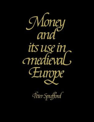 Money and Its Use in Medieval Europe by Spufford, Peter