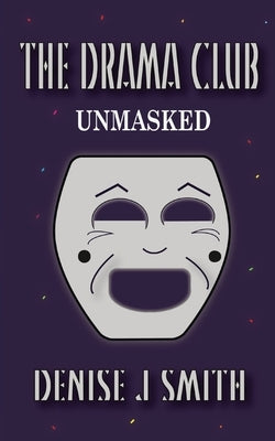 The Drama Club: Unmasked by Smith, Denise J.