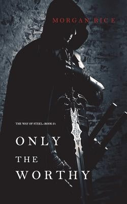 Only the Worthy (The Way of Steel-Book 1) Paperback Morgan Rice