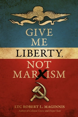 Give Me Liberty, Not Marxism by Maginnis, Robert L.