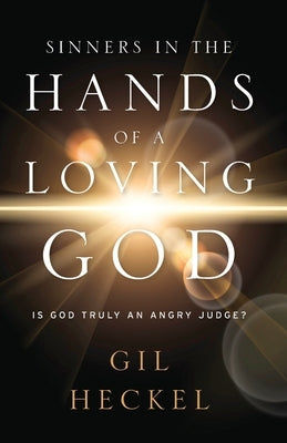 Sinners In The Hands Of A Loving God: Is God Truly An Angry Judge? Paperback Freiling Publishing
