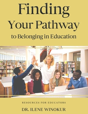 Finding Your Pathway to Belonging in Education by Winokur, Ilene