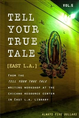 Tell Your True Tale: East Los Angeles: Volume 5 by Quinones, Sam