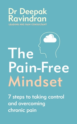 The Pain-Free Mindset: 7 Steps to Taking Control and Overcoming Chronic Pain by Ravindran, Deepak