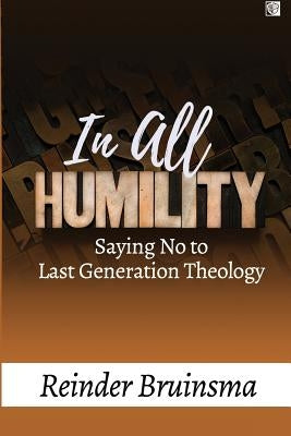 In All Humility: Saying No to Last Generation Theology Paperback Createspace Independent Publishing Platform