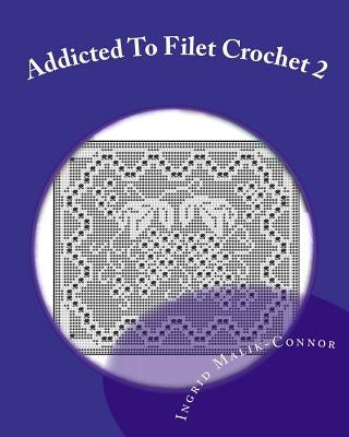 Addicted to Filet Crochet 2: Includes Holidays by Malik-Connor, Ingrid