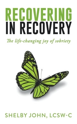 Recovering in Recovery: The Life-Changing Joy of Sobriety by John, Shelby