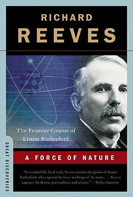 A Force of Nature: The Frontier Genius of Ernest Rutherford by Reeves, Richard