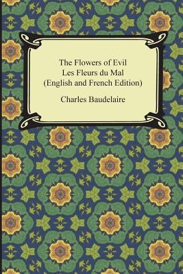 The Flowers of Evil / Les Fleurs du Mal (English and French Edition) by Baudelaire, Charles