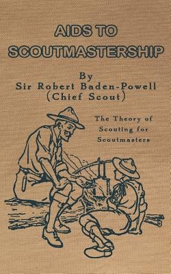 Aids to Scoutmastership: The Theory of Scouting for Scoutmasters Paperback Createspace Independent Publishing Platform