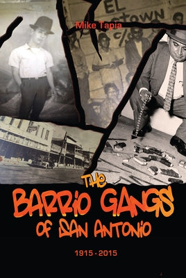 The Barrio Gangs of San Antonio, 1915-2015 by Tapia, Mike