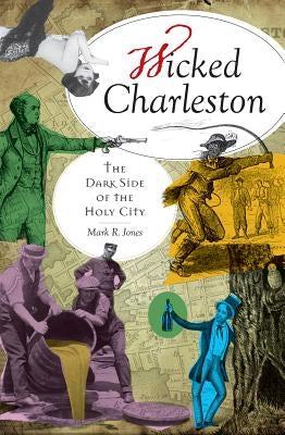 Wicked Charleston: The Dark Side of the Holy City Paperback History Press