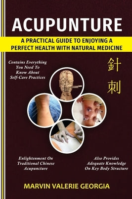 Acupuncture: A Practical Guide to Enjoying a Perfect Health with Natural Medicine by Georgia, Marvin Valerie