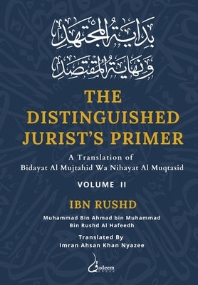 The Distinguished Jurist's Primer - Vol 2: A Translation of Bidayat Al Mujtahid wa Nihayat Al Muqtasid by Rushd, Ibn