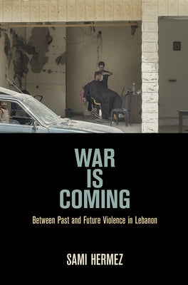 War Is Coming: Between Past and Future Violence in Lebanon Paperback University of Pennsylvania Press