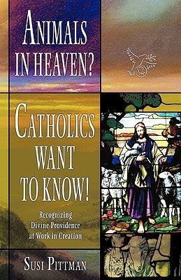 Animals in Heaven?: Catholics Want to Know! by Susi Pittman, Pittman