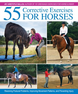 55 Corrective Exercises for Horses: Resolving Postural Problems, Improving Movement Patterns, and Preventing Injury by Ballou, Jec Aristotle