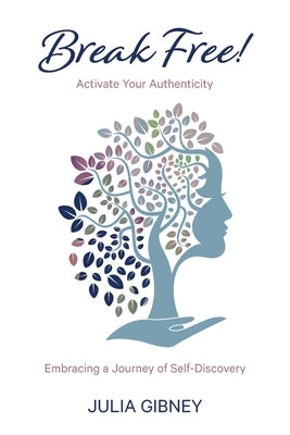Break Free!: Activate Your Authenticity: Embracing a Journey of Self-Discovery by Gibney, Julia