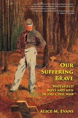 Our Suffering Brave: Waitsfield Boys and Men in the Civil War Paperback Distinction Press