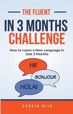 The Fluent in 3 Months Challenge: How to Learn a New Language in Just 3 Months by Rijo, Sergio