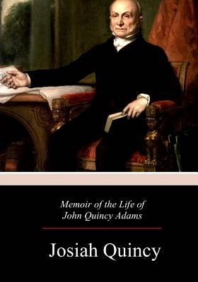 Memoir of the Life of John Quincy Adams Paperback Createspace Independent Publishing Platform