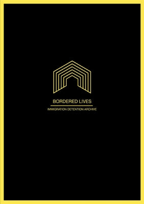 Bordered Lives: Immigration Detention Archive by Bosworth, Mary