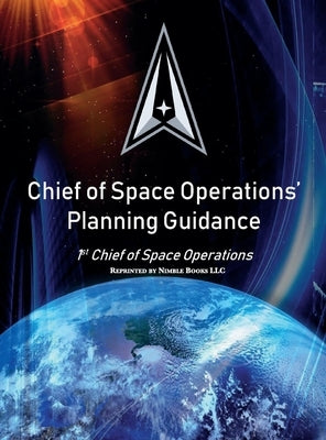 Chief of Space Operations' Planning Guidance: 1st Chief of Space Operations by United States Space Force