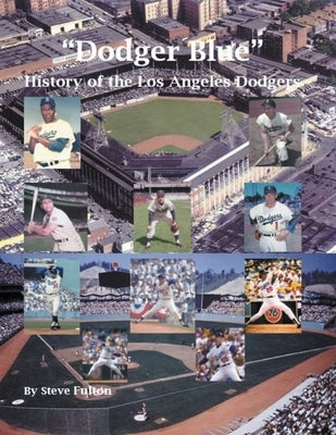 "Dodger Blue" History of the Los Angeles Dodgers by Fulton, Steve