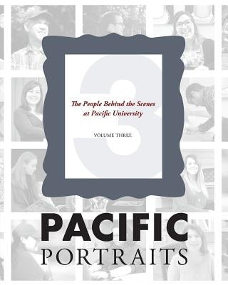 Pacific Portraits: The People Behind the Scenes at Pacific University (Volume Three) Paperback Bee Tree Books