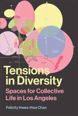 Tensions in Diversity: Spaces for Collective Life in Los Angeles by Chan, Felicity Hwee-Hwa