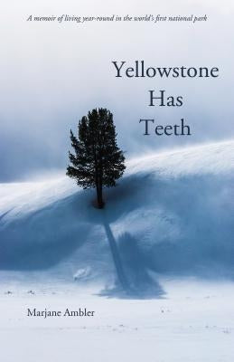 Yellowstone Has Teeth: A Memoir of Living in Yellowstone by Ambler, Marjane