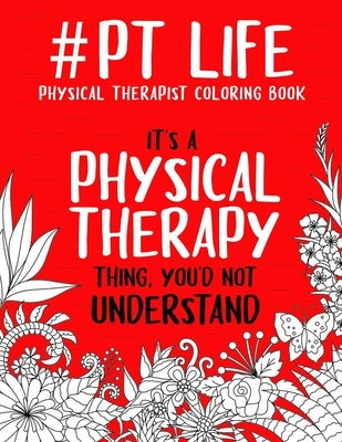 #PT Life: Physical Therapist Coloring Book: A Snarky & Funny Therapist Adult Coloring Book for Stress Relief & Relaxation - Gift