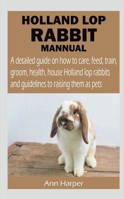 Holland Lop Rabbit Mannual by Harper, Ann