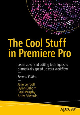 The Cool Stuff in Premiere Pro: Learn Advanced Editing Techniques to Dramatically Speed Up Your Workflow by Leirpoll, Jarle