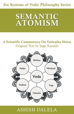 Semantic Atomism: A Scientific Commentary on Vai&#347;e&#7779;ika S&#363;tras by Dalela, Ashish