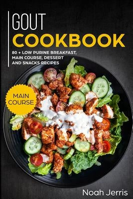 Gout Cookbook: Main Course - 80 + Low Purine Breakfast, Main Course, Dessert and Snacks Recipes (Proven Recipes to Reduce Inflammatio Paperback Independently Published
